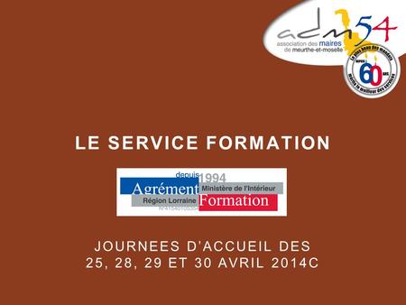 LE SERVICE FORMATION JOURNEES D’ACCUEIL DES 25, 28, 29 ET 30 AVRIL 2014C.