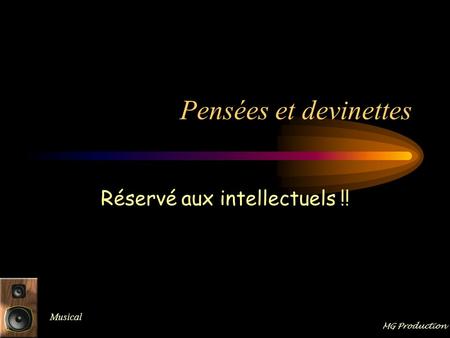 MG Production Pensées et devinettes Réservé aux intellectuels !! Musical.