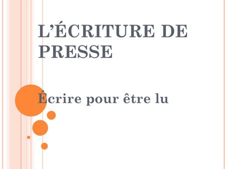 L’ÉCRITURE DE PRESSE Écrire pour être lu.