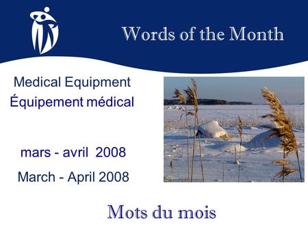 Words of the Month mars - avril 2008 March - April 2008 Mots du mois Medical Equipment Équipement médical.