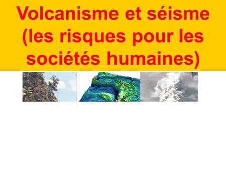 Volcanisme et séisme (les risques pour les sociétés humaines)