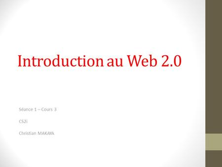 Introduction au Web 2.0 Séance 1 – Cours 3 CS2i Christian MAKAYA.