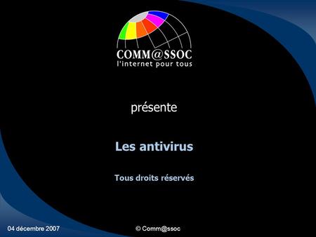 04 décembre 2007© présente Les antivirus Tous droits réservés.