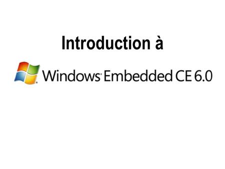 Introduction à Introduction à Windows Embedded CE 6.0.