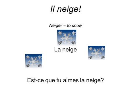 Il neige! Neiger = to snow