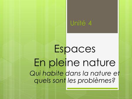 Unité 4 Espaces En pleine nature Qui habite dans la nature et quels sont les problèmes?