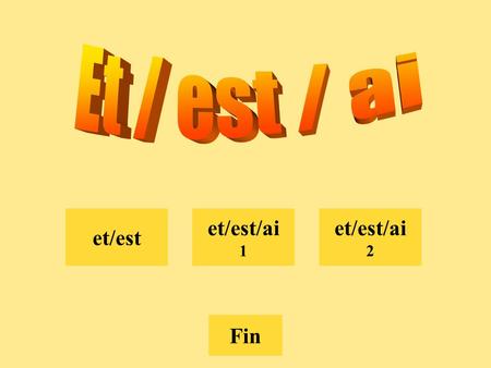 choix et/est et/est/ai 1 et/est/ai 2 Fin et/es/est et + es est (être)