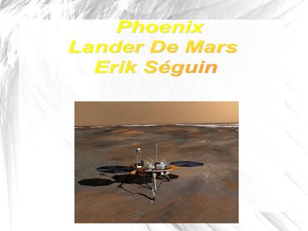 La Mission Du Phoenix Phoenix a été envoyé sur Mars pour découvrir si l'eau a existé sur Mars et si Mars pourrait soutenir la vie. La mission a commencé.
