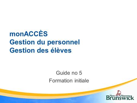 MonACCÈS Gestion du personnel Gestion des élèves Guide no 5 Formation initiale.