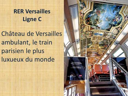 RER Versailles Ligne C Château de Versailles ambulant, le train parisien le plus luxueux du monde.