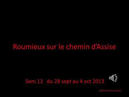 Roumieux sur le chemin d’Assise Sem.12 du 28 sept au 4 oct 2013 Défilement manuel.