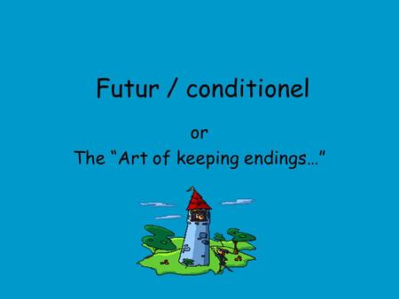 Futur / conditionel or The “Art of keeping endings…”