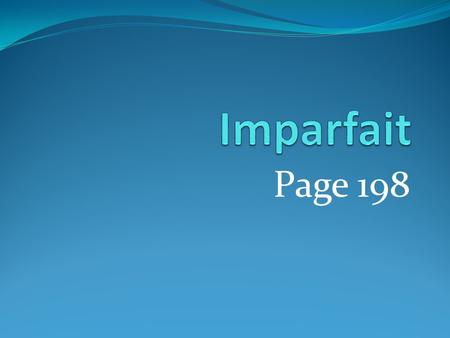 Page 198. USE: The imparfait (imperfect) tense tells how things were or what used to happen repeatedly in the past.