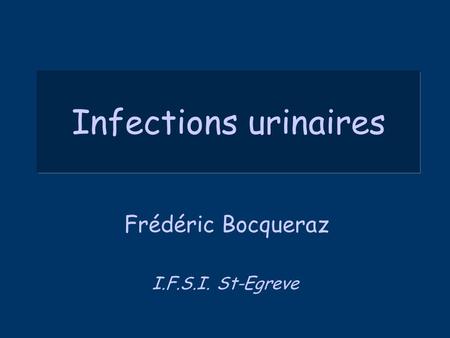 Infections urinaires Frédéric Bocqueraz I.F.S.I. St-Egreve.