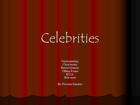 Celebrities Guess starring: Chris brown Raven Symone Tiffany Evans M.I.A. Bow wow By: Precious Sanders.