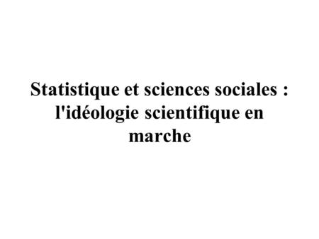 Statistique et sciences sociales : l'idéologie scientifique en marche.