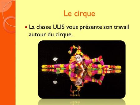 Le cirque La classe ULIS vous présente son travail autour du cirque.