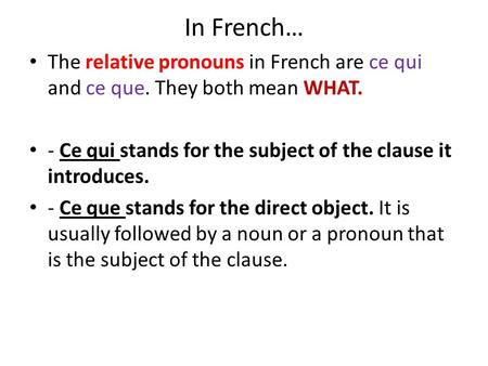In French… The relative pronouns in French are ce qui and ce que. They both mean WHAT. - Ce qui stands for the subject of the clause it introduces. - Ce.