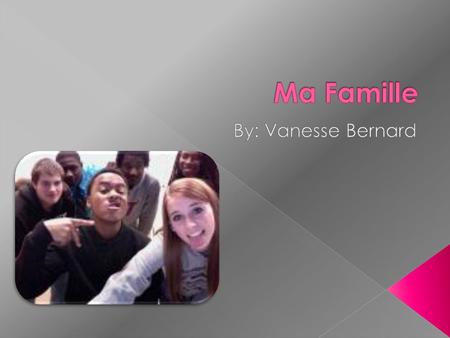 Ma Famille By: Vanesse Bernard.