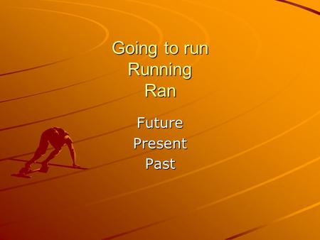 Going to run Running Ran FuturePresentPast. Futur / Présent / Passé Pour exprimer le futur: – Une forme du verbe ‘aller’ + un infinitif Pour exprimer.