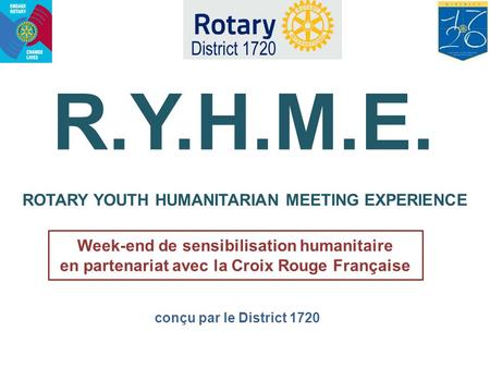 RYLA - 2014 R.Y.H.M.E. ROTARY YOUTH HUMANITARIAN MEETING EXPERIENCE Week-end de sensibilisation humanitaire en partenariat avec la Croix Rouge Française.