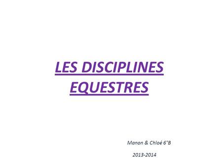LES DISCIPLINES EQUESTRES Manon & Chloé 6°B 2013-2014.