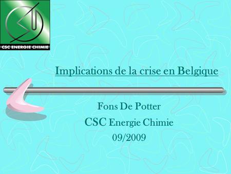 Implications de la crise en Belgique Fons De Potter CSC Energie Chimie 09/2009.