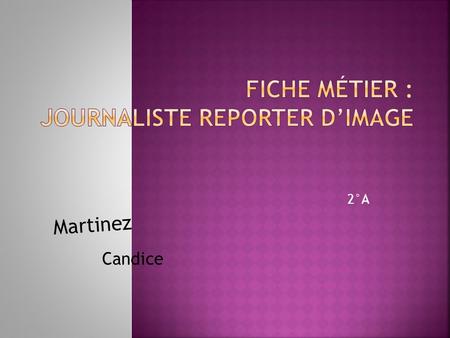 2°A Martinez Candice. Un JRI est un journaliste autonome qui réalise ses reportages tout seul:.il recueille les informations nécessaire pour réaliser.