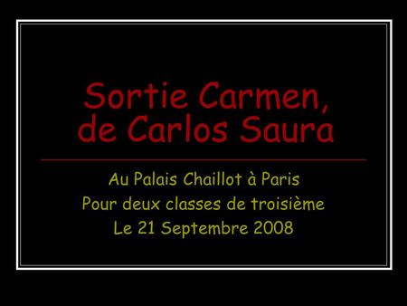 Sortie Carmen, de Carlos Saura Au Palais Chaillot à Paris Pour deux classes de troisième Le 21 Septembre 2008.