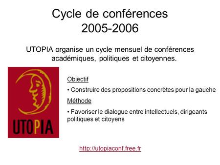 Cycle de conférences 2005-2006 UTOPIA organise un cycle mensuel de conférences académiques, politiques et citoyennes.  Objectif.
