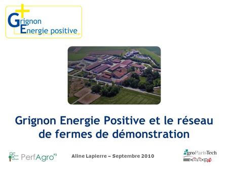 Aline Lapierre – Septembre 2010 Grignon Energie Positive et le réseau de fermes de démonstration.