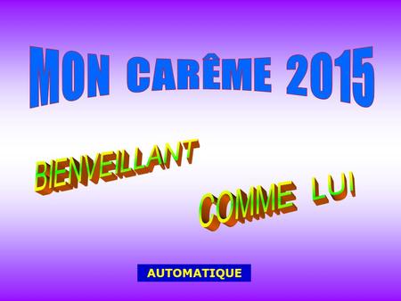 MON CARÊME 2015 BIENVEILLANT COMME LUI AUTOMATIQUE.