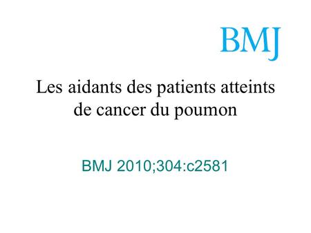 Les aidants des patients atteints de cancer du poumon BMJ 2010;304:c2581.