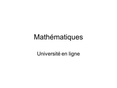 Mathématiques Université en ligne. Les modules de mathématiques disponibles Trois types de modules ➢ Modules de transition entre lycée et université ➢