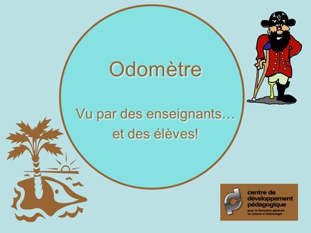 Odomètre Vu par des enseignants… et des élèves! Vu par des enseignants… et des élèves!