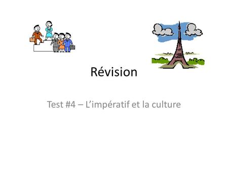 Révision Test #4 – L’impératif et la culture. Question #1 What are the two forms of impératif that we learned in class? (Ex: Je, tu il, elle …etc)