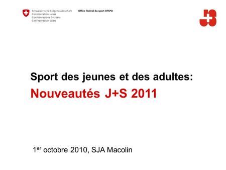 Sport des jeunes et des adultes: Nouveautés J+S 2011 1 er octobre 2010, SJA Macolin.