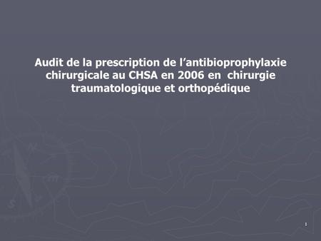 Audit de la prescription de l’antibioprophylaxie chirurgicale au CHSA en 2006 en chirurgie traumatologique et orthopédique.
