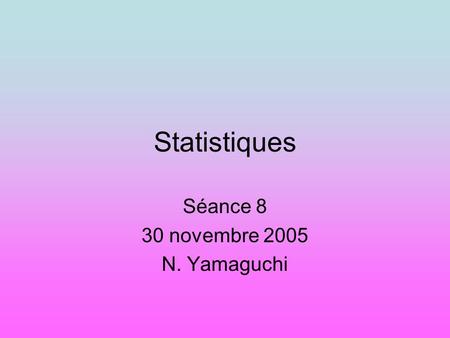 Séance 8 30 novembre 2005 N. Yamaguchi