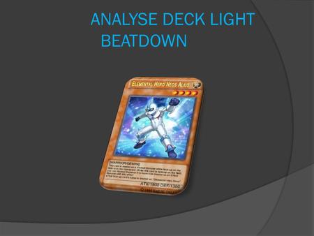 ANALYSE DECK LIGHT BEATDOWN. Qu’est-ce que c’est?  Le deck light beatdown est avant tout un deck anti-méta (Comprenez qui bloque le jeu de l’adversaire).