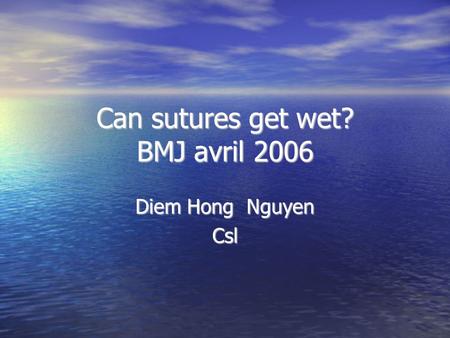 Can sutures get wet? BMJ avril 2006 Diem Hong Nguyen Csl.