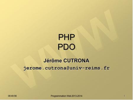 Jérôme CUTRONA jerome.cutrona@univ-reims.fr PHP PDO Jérôme CUTRONA jerome.cutrona@univ-reims.fr 07:21:24 Programmation Web 2013-2014.