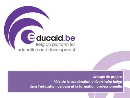 Groupe de projet: Rôle de la coopération universitaire belge dans l’éducation de base et la formation professionnelle.