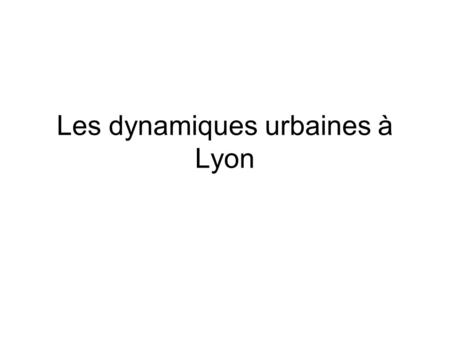 Les dynamiques urbaines à Lyon