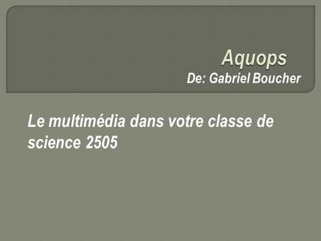 De: Gabriel Boucher Le multimédia dans votre classe de science 2505.