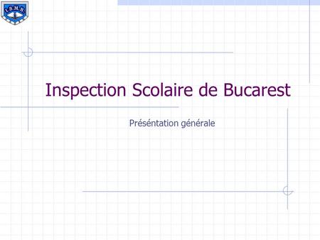 Inspection Scolaire de Bucarest Préséntation générale.