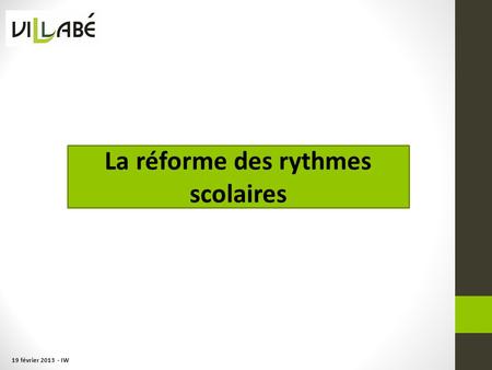19 février 2013 - IW La réforme des rythmes scolaires.
