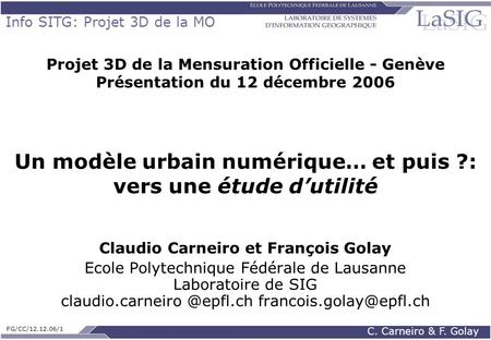 Info SITG: Projet 3D de la MO FG/CC/12.12.06/1 C. Carneiro & F. Golay Un modèle urbain numérique… et puis ?: vers une étude d’utilité Claudio Carneiro.