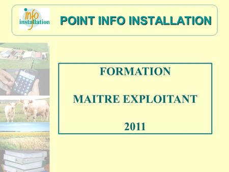 POINT INFO INSTALLATION FORMATION MAITRE EXPLOITANT 2011.