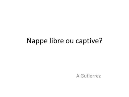 Nappe libre ou captive? A.Gutierrez.